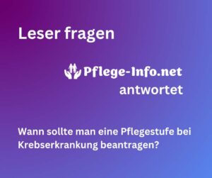 Pflege-Info.net FAQ Beitrag Wann Pflegestufe bei Krebserkrankung beantragen